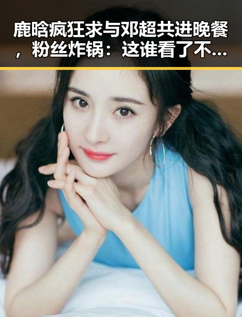 鹿晗疯狂求与邓超共进晚餐，粉丝炸锅：这谁看了不说一句离谱？