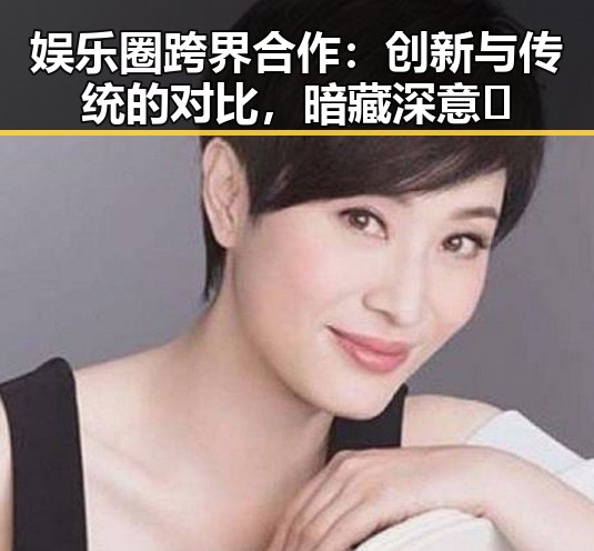 娱乐圈跨界合作：创新与传统的对比，暗藏深意🤔