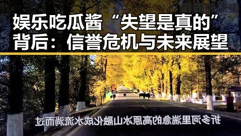 娱乐吃瓜酱“失望是真的”背后：信誉危机与未来展望